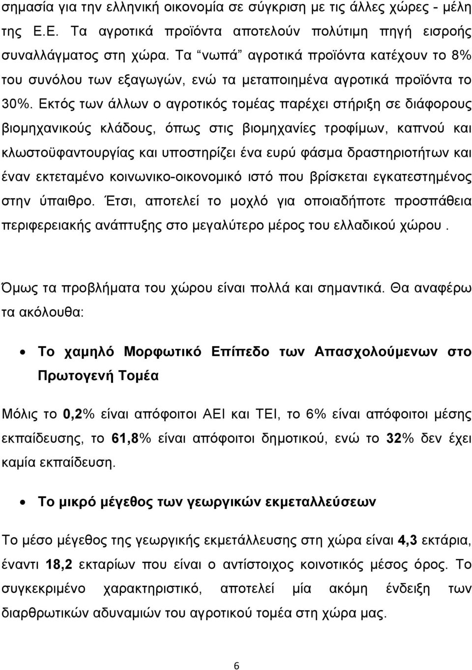 Εκτός των άλλων ο αγροτικός τομέας παρέχει στήριξη σε διάφορους βιομηχανικούς κλάδους, όπως στις βιομηχανίες τροφίμων, καπνού και κλωστοϋφαντουργίας και υποστηρίζει ένα ευρύ φάσμα δραστηριοτήτων και