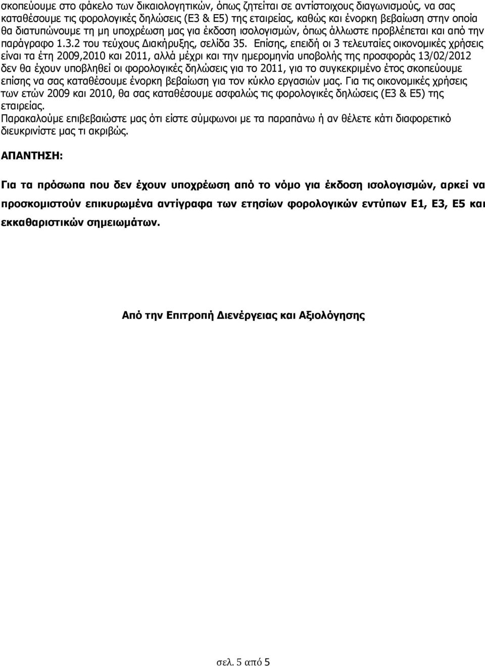 Επίσης, επειδή οι 3 τελευταίες οικονομικές χρήσεις είναι τα έτη 2009,2010 και 2011, αλλά μέχρι και την ημερομηνία υποβολής της προσφοράς 13/02/2012 δεν θα έχουν υποβληθεί οι φορολογικές δηλώσεις για