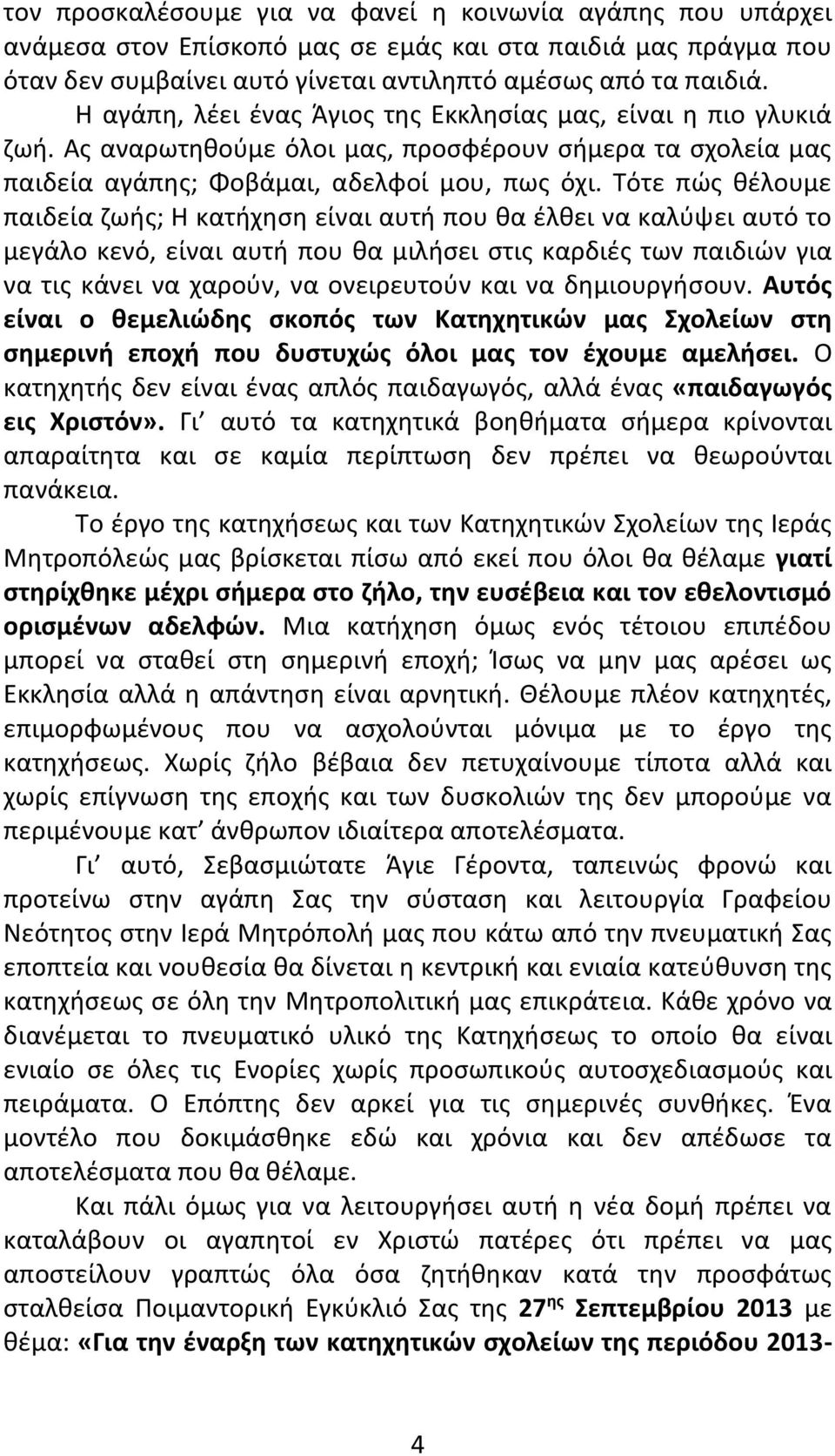 Τότε πώς θέλουμε παιδεία ζωής; Η κατήχηση είναι αυτή που θα έλθει να καλύψει αυτό το μεγάλο κενό, είναι αυτή που θα μιλήσει στις καρδιές των παιδιών για να τις κάνει να χαρούν, να ονειρευτούν και να