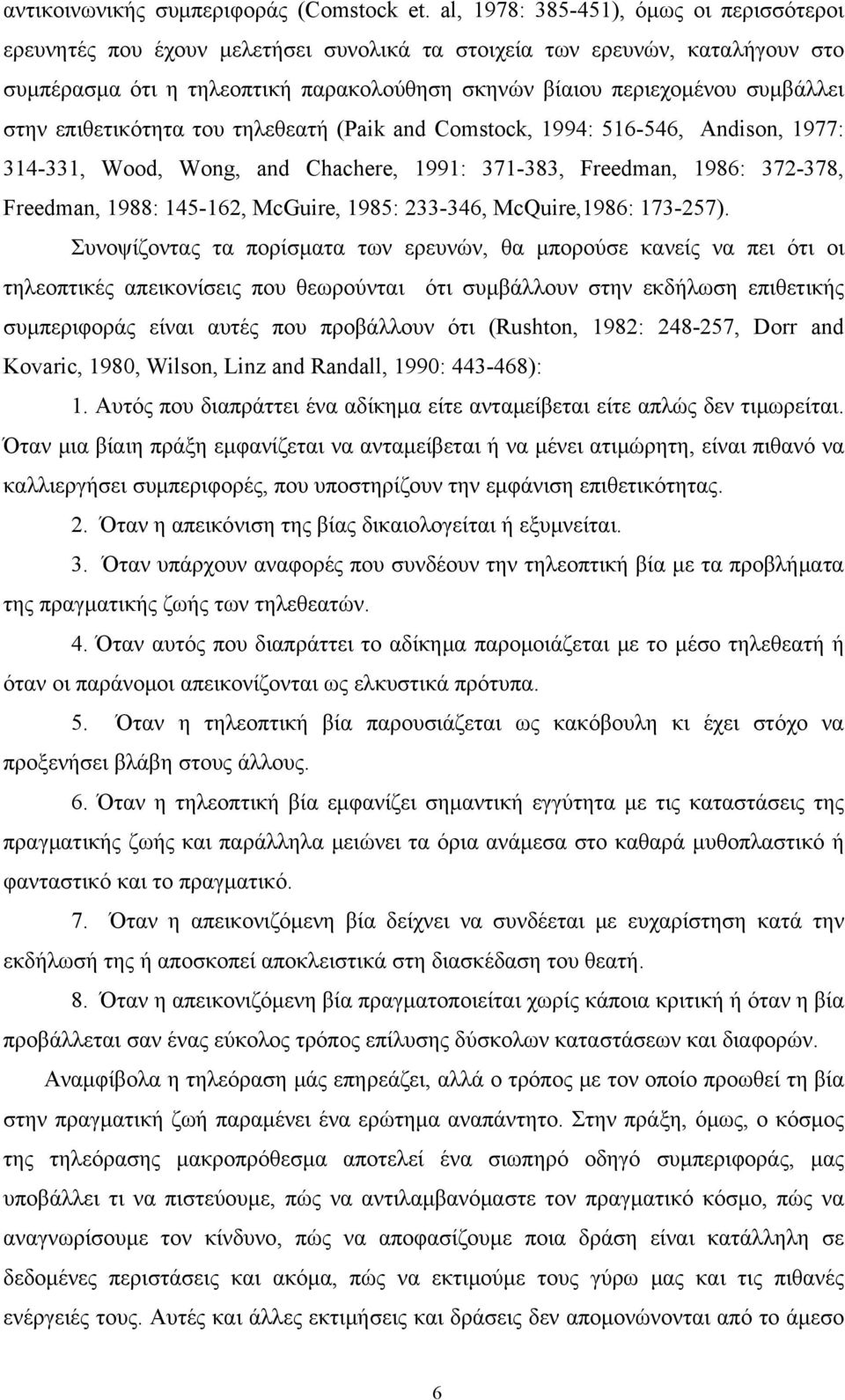 στην επιθετικότητα του τηλεθεατή (Paik and Comstock, 1994: 516-546, Andison, 1977: 314-331, Wood, Wong, and Chachere, 1991: 371-383, Freedman, 1986: 372-378, Freedman, 1988: 145-162, McGuire, 1985: