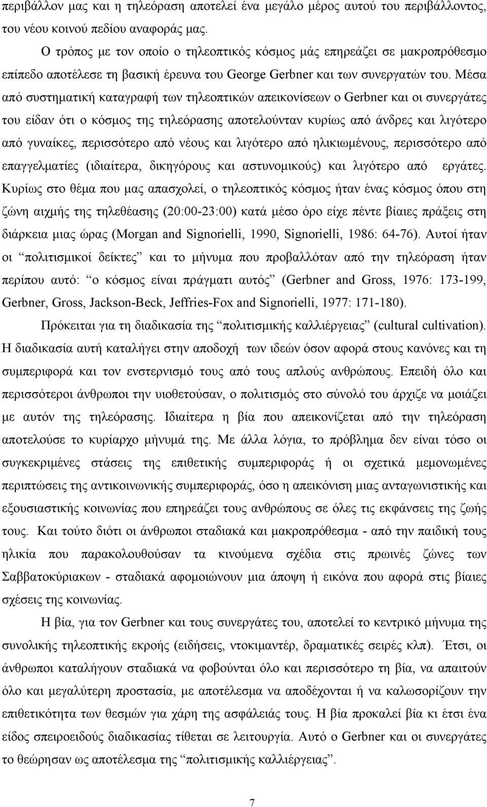 Μέσα από συστηματική καταγραφή των τηλεοπτικών απεικονίσεων ο Gerbner και οι συνεργάτες του είδαν ότι ο κόσμος της τηλεόρασης αποτελούνταν κυρίως από άνδρες και λιγότερο από γυναίκες, περισσότερο από