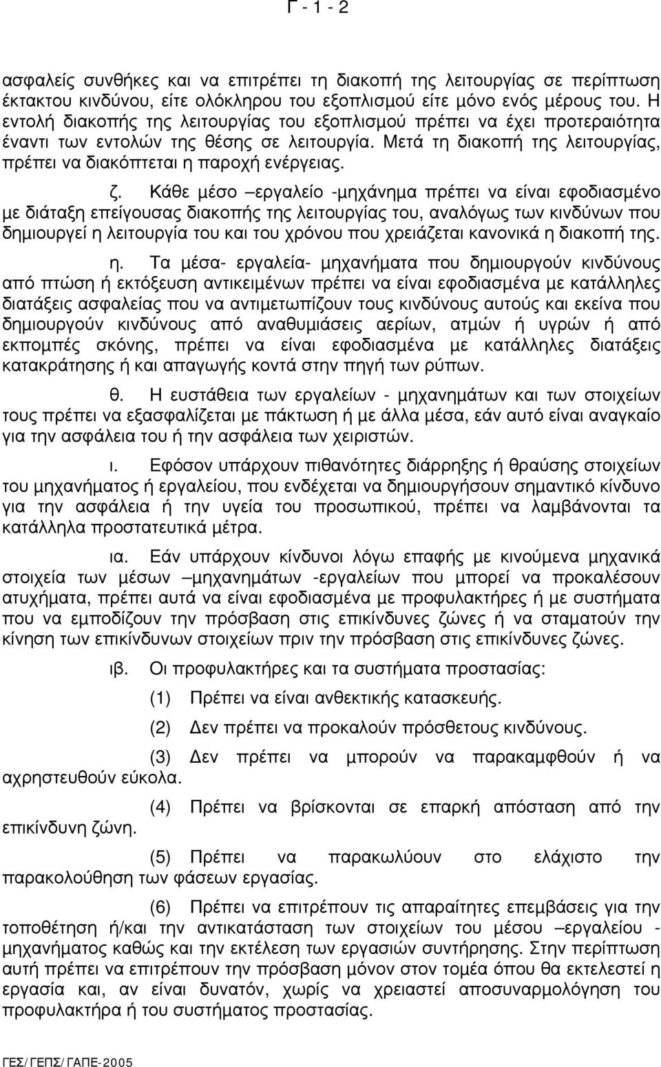 Κάθε µέσο εργαλείο -µηχάνηµα πρέπει να είναι εφοδιασµένο µε διάταξη επείγουσας διακοπής της λειτουργίας του, αναλόγως των κινδύνων που δηµιουργεί η λειτουργία του και του χρόνου που χρειάζεται