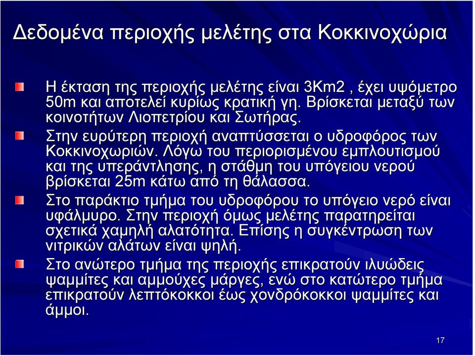 Λόγω του περιορισμένου εμπλουτισμού και της υπεράντλησης, η στάθμη του υπόγειου νερού βρίσκεται 25m κάτω από τη θάλασσα.