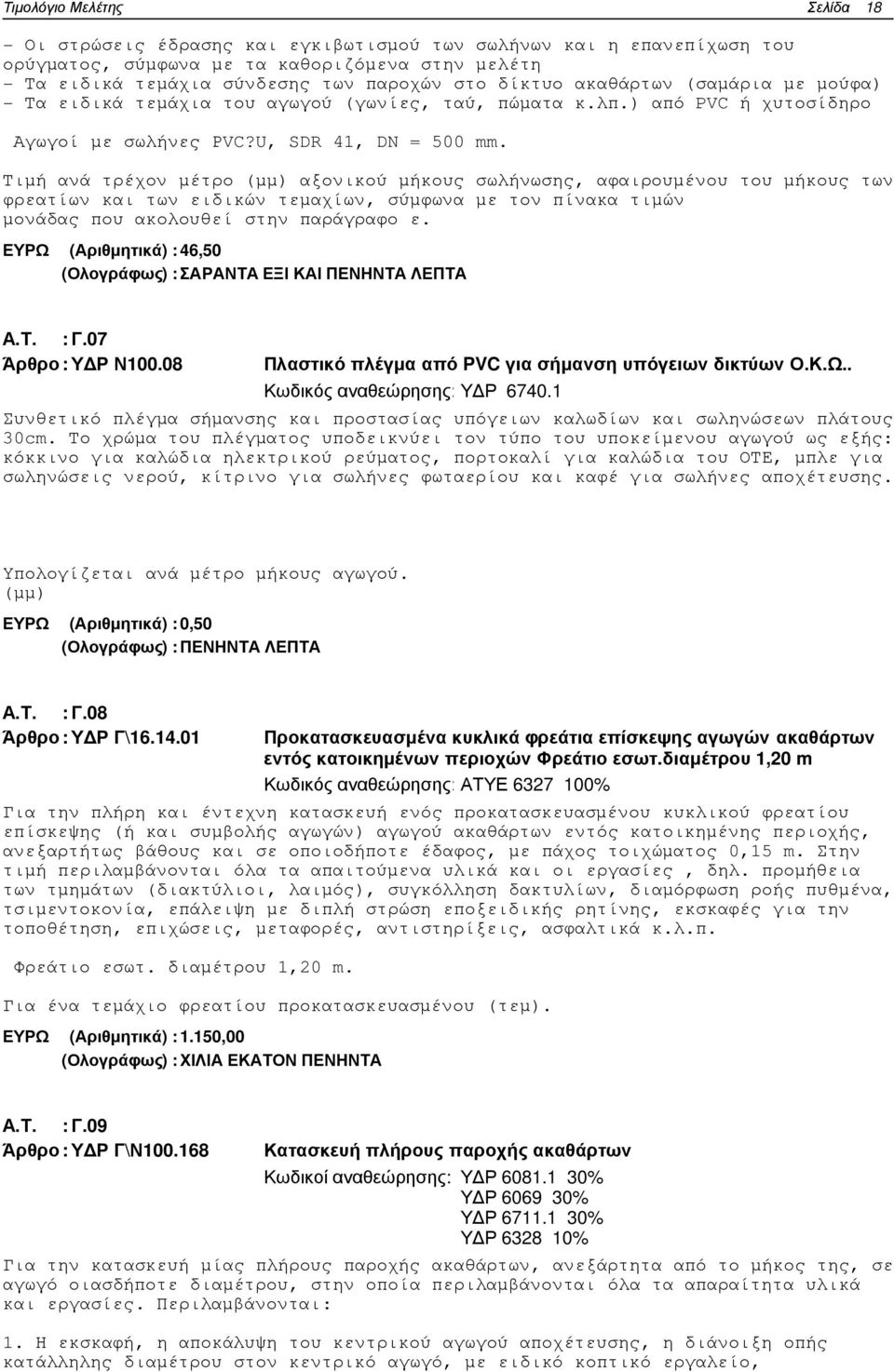 Τιµή ανά τρέχον µέτρο (µµ) αξονικού µήκους σωλήνωσης, αφαιρουµένου του µήκους των φρεατίων και των ειδικών τεµαχίων, σύµφωνα µε τον πίνακα τιµών µονάδας που ακολουθεί στην παράγραφο ε.