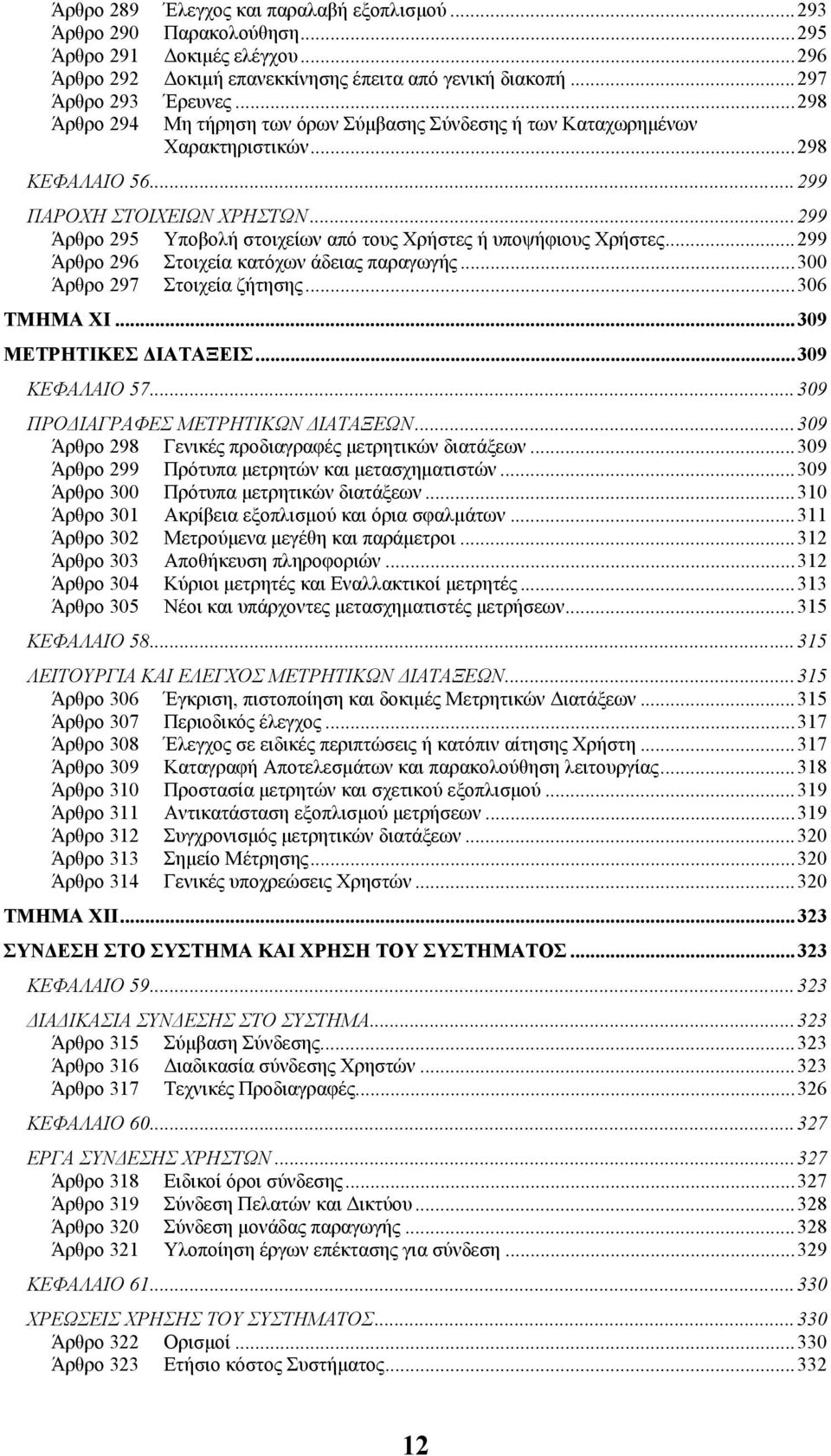 ..299 Άρθρο 295 Υποβολή στοιχείων από τους Χρήστες ή υποψήφιους Χρήστες...299 Άρθρο 296 Στοιχεία κατόχων άδειας παραγωγής...300 Άρθρο 297 Στοιχεία ζήτησης...306 ΤΜΗΜΑ XI...309 ΜΕΤΡΗΤΙΚΕΣ ΙΑΤΑΞΕΙΣ.