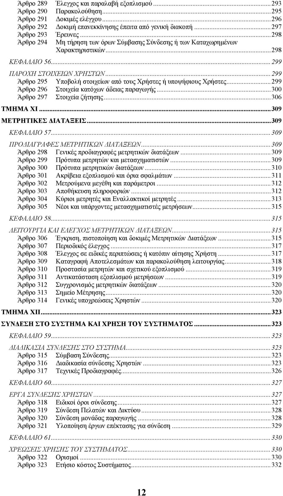 ..299 Άρθρο 295 Υποβολή στοιχείων από τους Χρήστες ή υποψήφιους Χρήστες...299 Άρθρο 296 Στοιχεία κατόχων άδειας παραγωγής...300 Άρθρο 297 Στοιχεία ζήτησης...306 ΤΜΗΜΑ XI...309 ΜΕΤΡΗΤΙΚΕΣ ΙΑΤΑΞΕΙΣ.