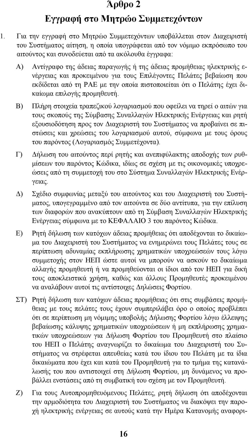 Αντίγραφο της άδειας παραγωγής ή της άδειας προµήθειας ηλεκτρικής ε- νέργειας και προκειµένου για τους Επιλέγοντες Πελάτες βεβαίωση που εκδίδεται από τη ΡΑΕ µε την οποία πιστοποιείται ότι ο Πελάτης