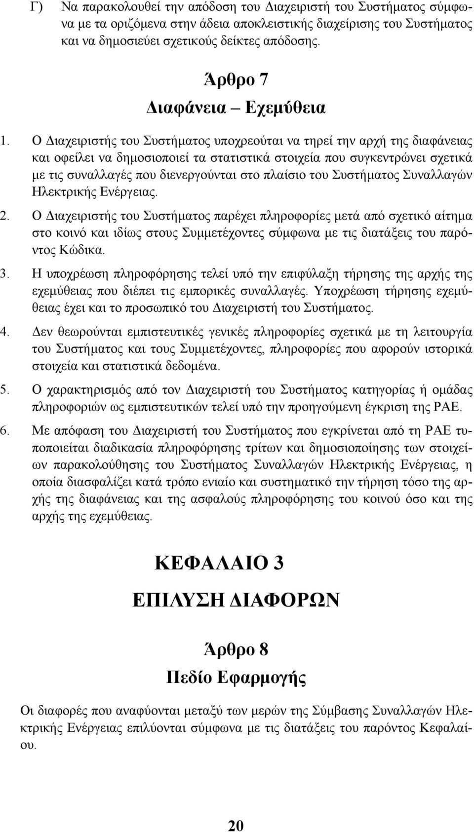 Ο ιαχειριστής του Συστήµατος υποχρεούται να τηρεί την αρχή της διαφάνειας και οφείλει να δηµοσιοποιεί τα στατιστικά στοιχεία που συγκεντρώνει σχετικά µε τις συναλλαγές που διενεργούνται στο πλαίσιο