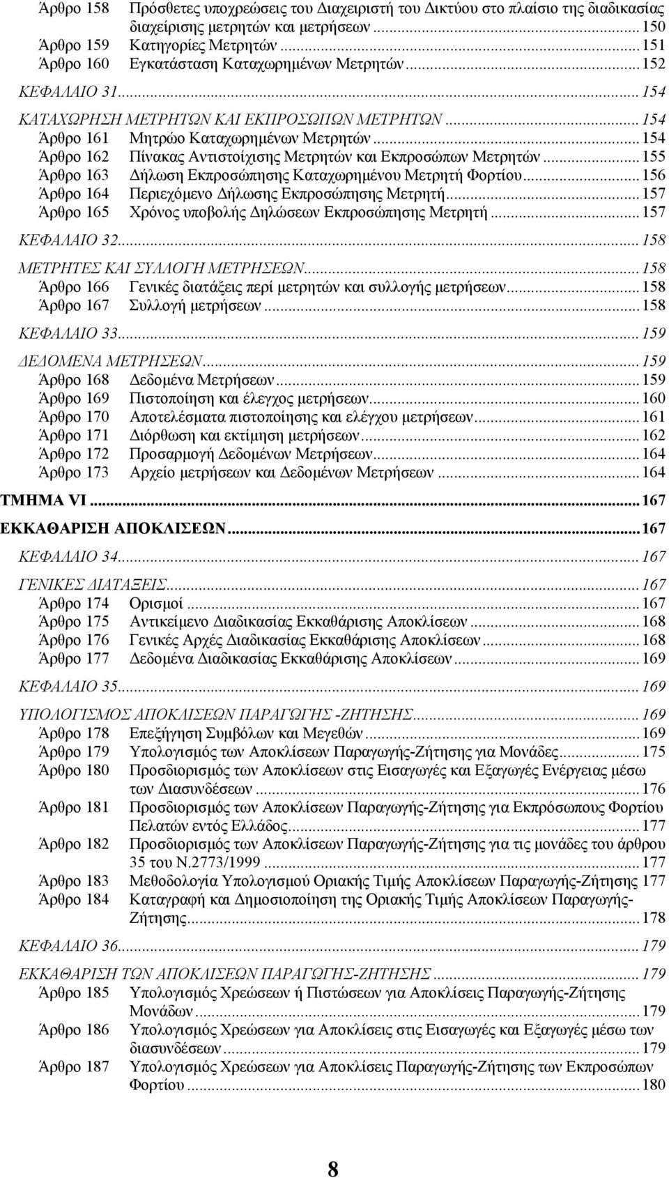 ..154 Άρθρο 162 Πίνακας Αντιστοίχισης Μετρητών και Εκπροσώπων Μετρητών...155 Άρθρο 163 ήλωση Εκπροσώπησης Καταχωρηµένου Μετρητή Φορτίου...156 Άρθρο 164 Περιεχόµενο ήλωσης Εκπροσώπησης Μετρητή.