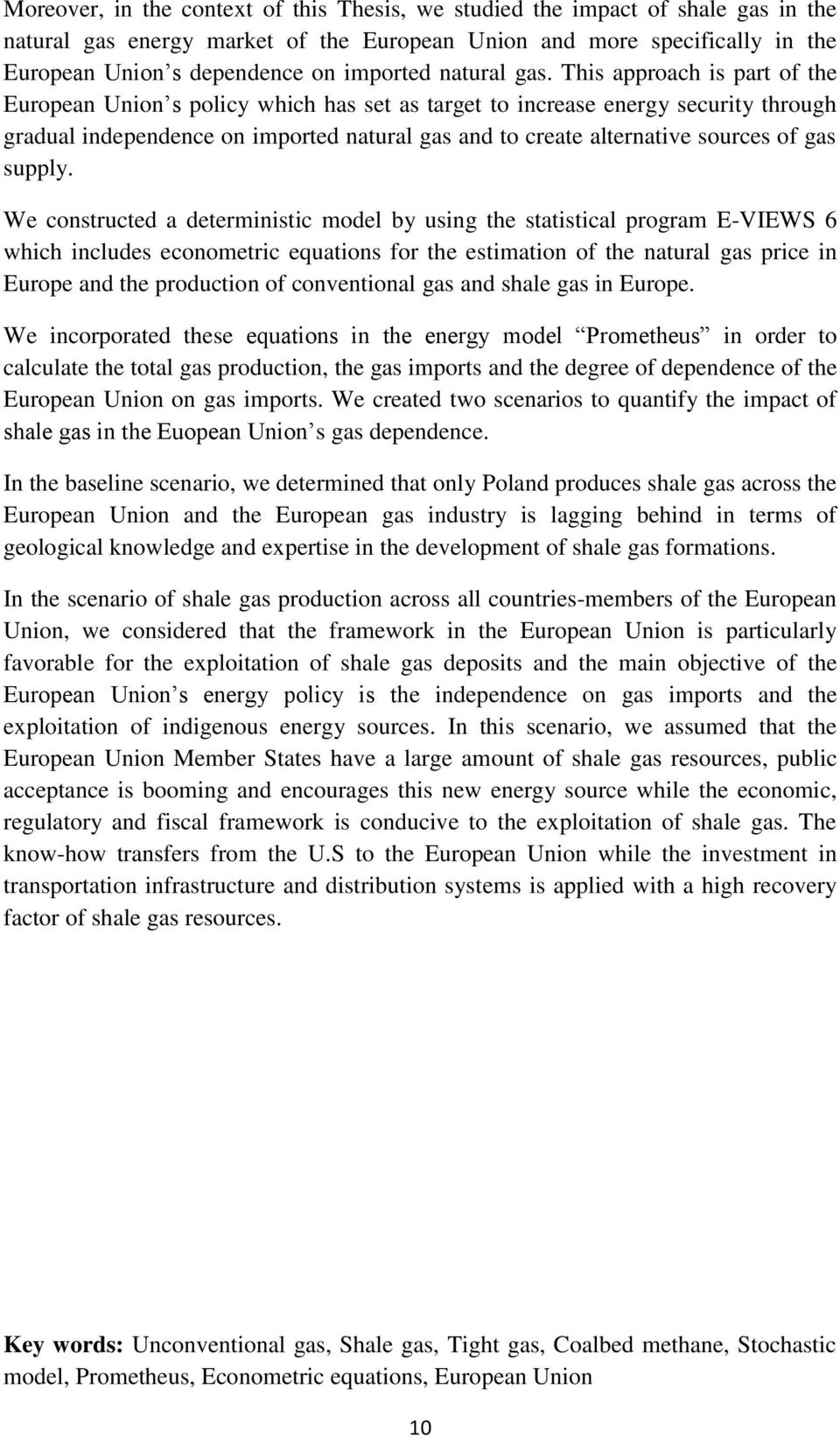 This approach is part of the European Union s policy which has set as target to increase energy security through gradual independence on imported natural gas and to create alternative sources of gas