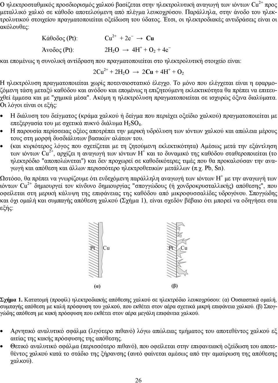 Έτσι, οι ηλεκτροδιακές αντιδράσεις είναι οι ακόλουθες: Κάθοδος (Pt): Cu 2+ + 2e Cu Άνοδος (Pt): 2Η 2 Ο 4Η + + Ο 2 + 4e και επομένως η συνολική αντίδραση που πραγματοποιείται στο ηλεκτρολυτική