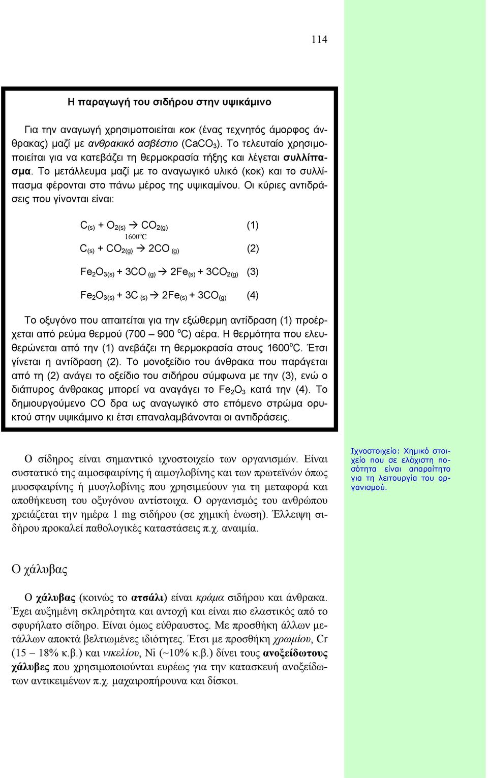 Οι κύριες αντιδράσεις που γίνονται είναι: C (s) + O 2(s) CO 2(g) (1) 1600 o C C (s) + CO 2(g) 2CO (g) (2) Fe 2 O 3(s) + 3CO (g) 2Fe (s) + 3CO 2(g) (3) Fe 2 O 3(s) + 3C (s) 2Fe (s) + 3CO (g) (4) To
