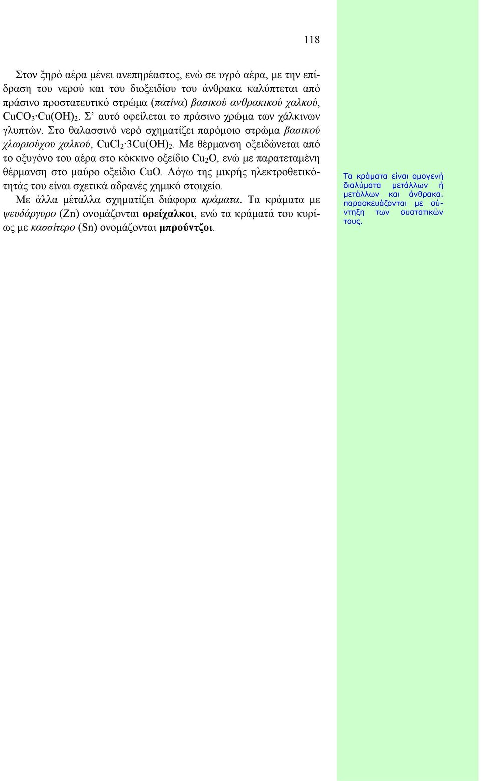 Με θέρμανση οξειδώνεται από το οξυγόνο του αέρα στο κόκκινο οξείδιο Cu 2 O, ενώ με παρατεταμένη θέρμανση στο μαύρο οξείδιο CuO.