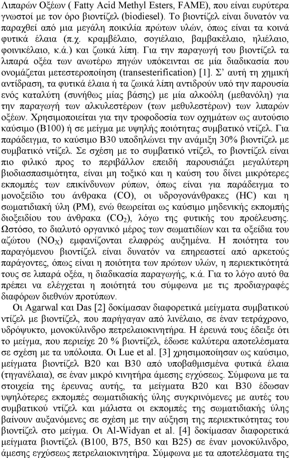 Για την παραγωγή του βιοντίζελ τα λιπαρά οξέα των ανωτέρω πηγών υπόκεινται σε µία διαδικασία που ονοµάζεται µετεστεροποίηση (transesterification) [1].