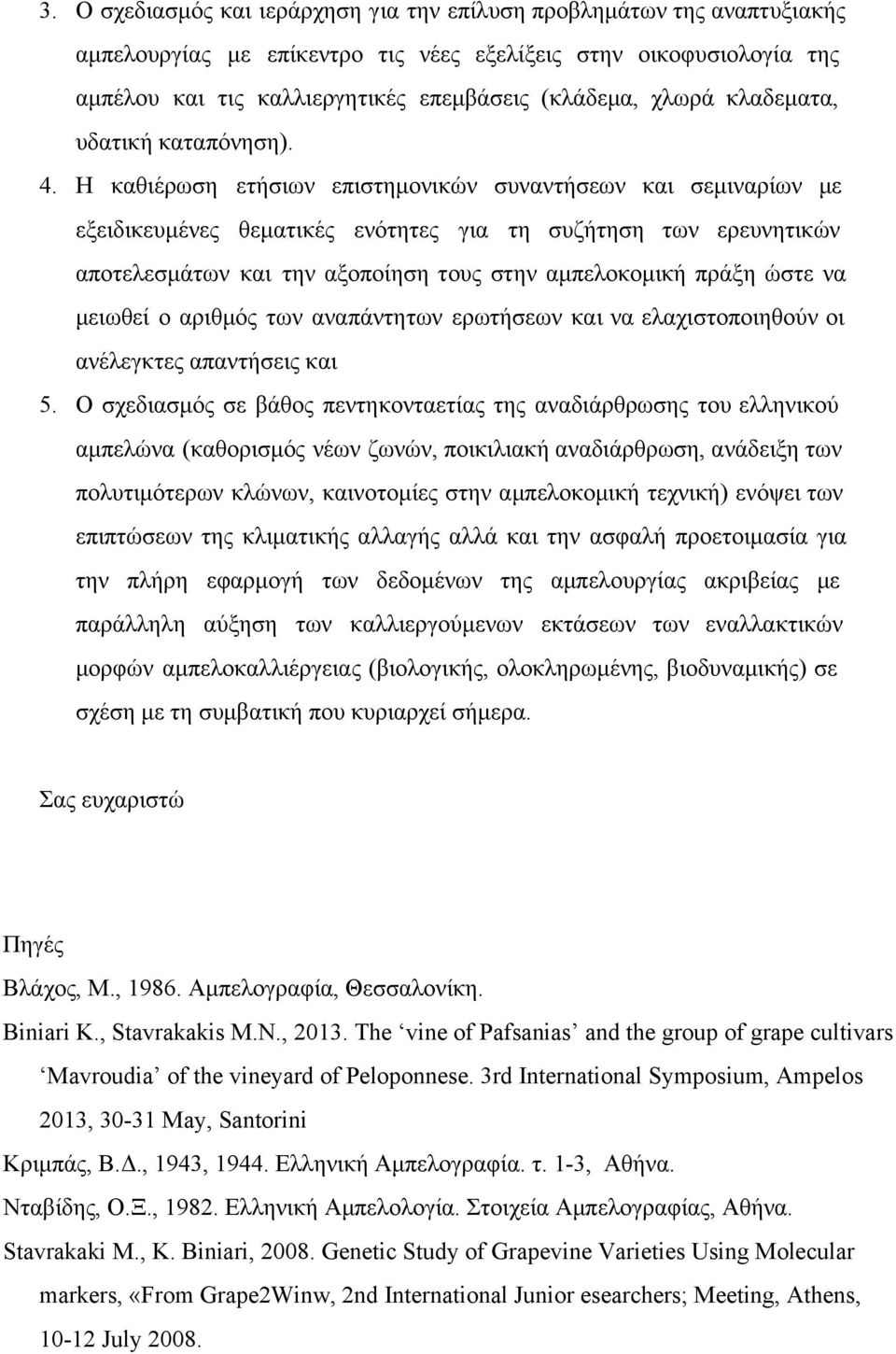 Η καθιέρωση ετήσιων επιστημονικών συναντήσεων και σεμιναρίων με εξειδικευμένες θεματικές ενότητες για τη συζήτηση των ερευνητικών αποτελεσμάτων και την αξοποίηση τους στην αμπελοκομική πράξη ώστε να