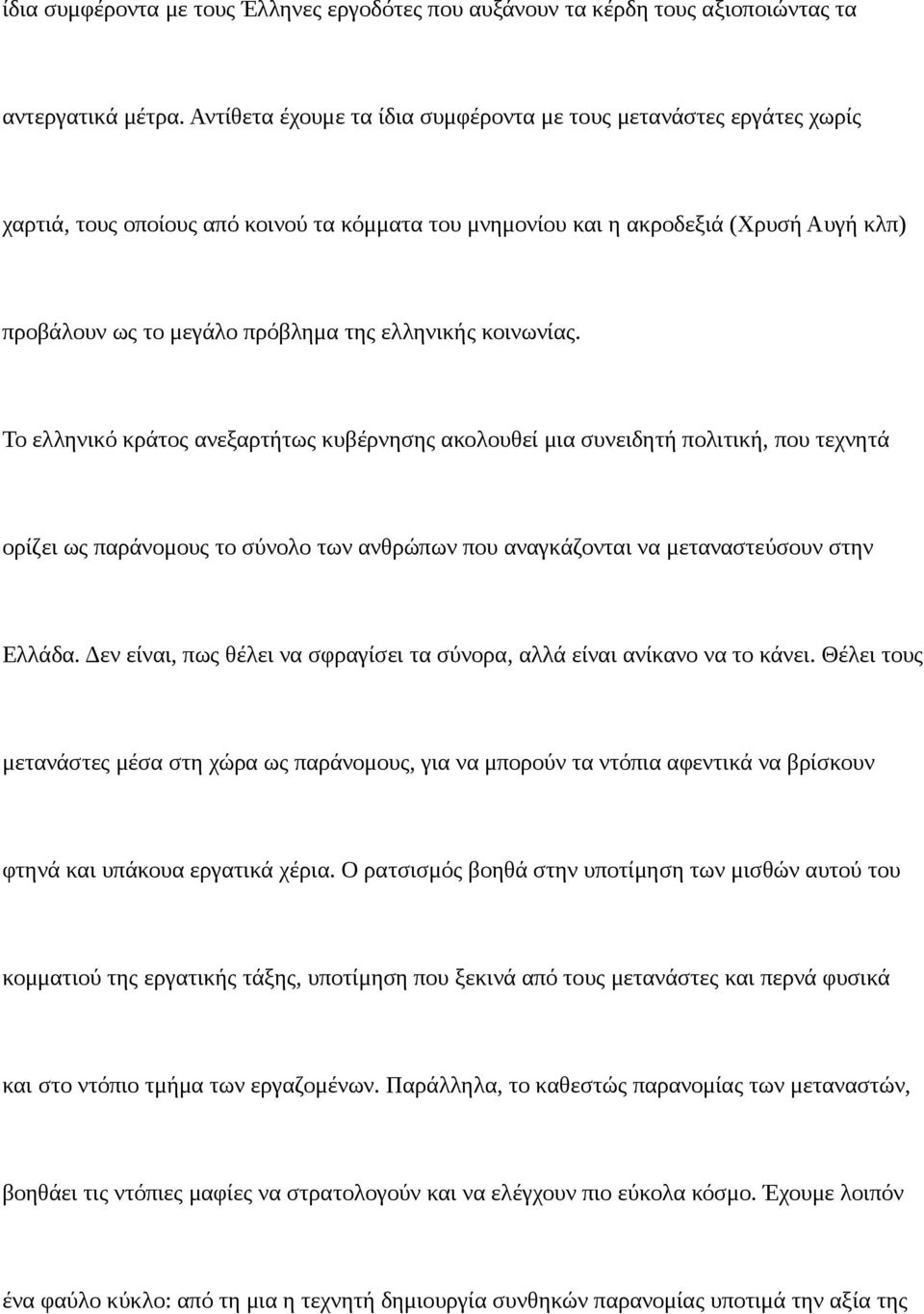 ελληνικής κοινωνίας. Το ελληνικό κράτος ανεξαρτήτως κυβέρνησης ακολουθεί μια συνειδητή πολιτική, που τεχνητά ορίζει ως παράνομους το σύνολο των ανθρώπων που αναγκάζονται να μεταναστεύσουν στην Ελλάδα.