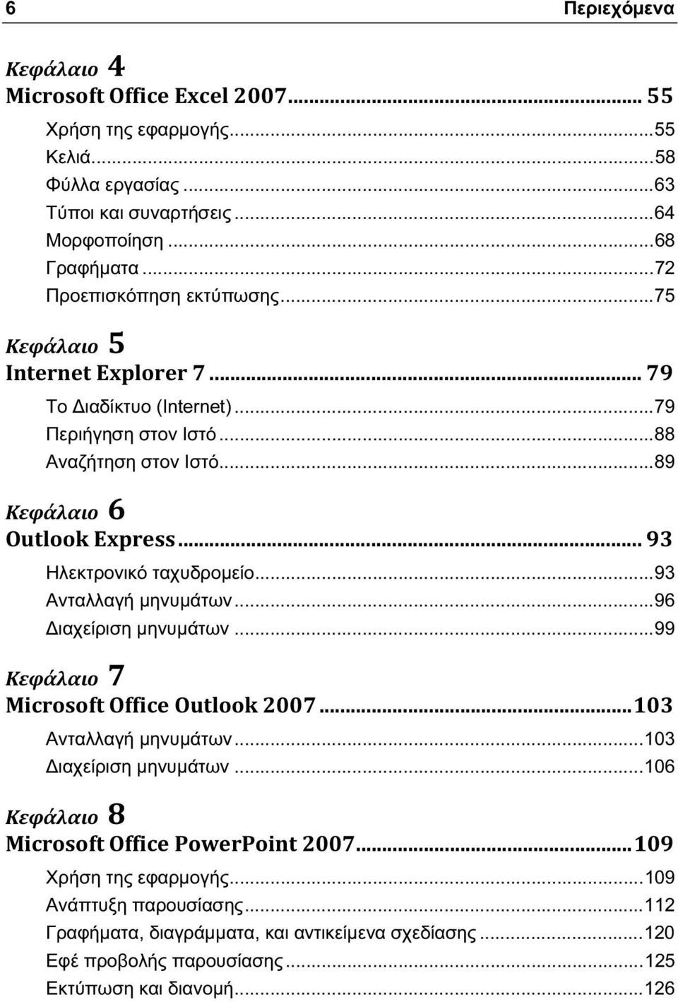 ..89 Ηλεκτρονικό ταχυδρομείο...93 Ανταλλαγή μηνυμάτων...96 Διαχείριση μηνυμάτων...99 Ανταλλαγή μηνυμάτων...103 Διαχείριση μηνυμάτων.