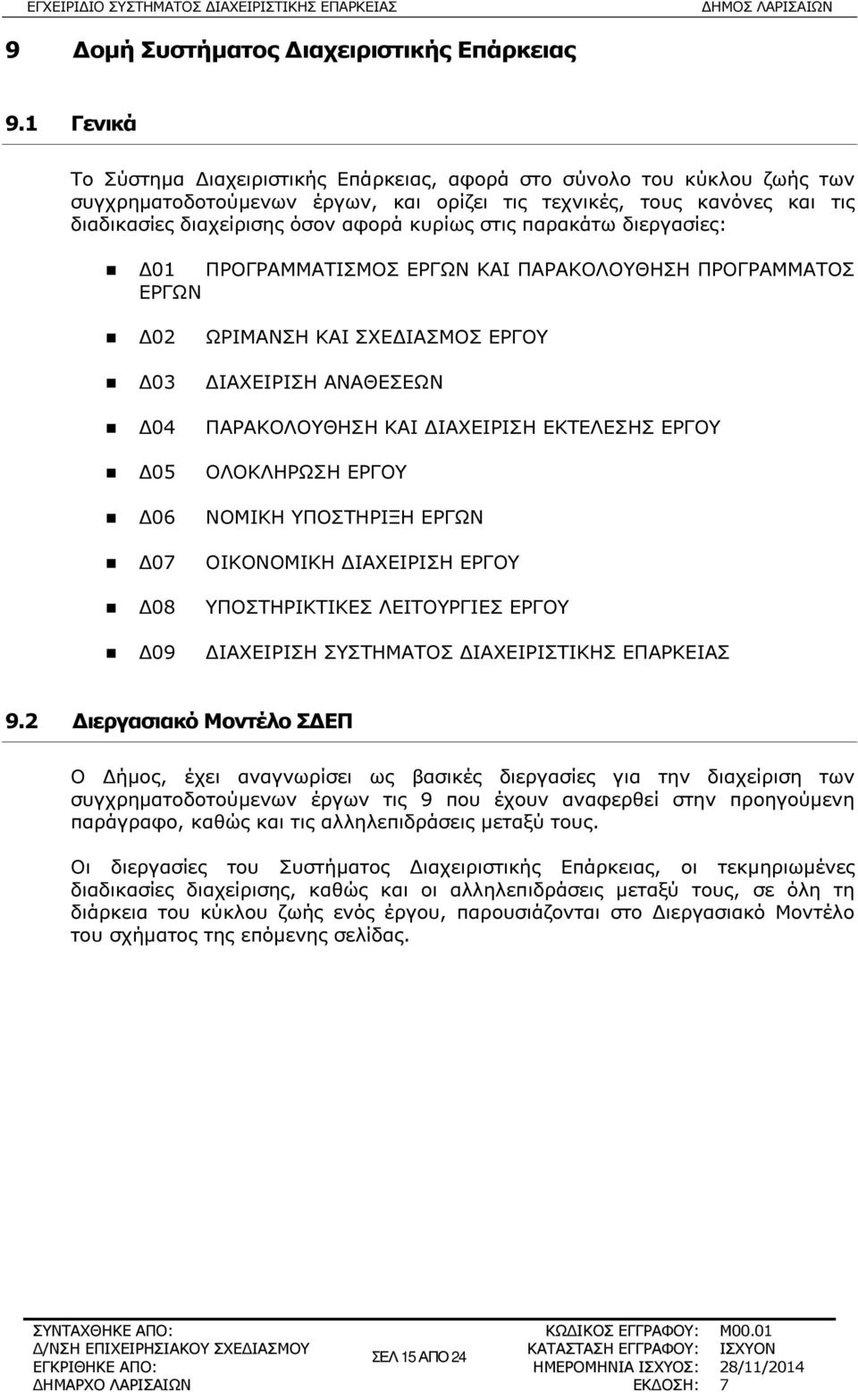 στις παρακάτω διεργασίες: 01 ΠΡΟΓΡΑΜΜΑΤΙΣΜΟΣ ΕΡΓΩΝ ΚΑΙ ΠΑΡΑΚΟΛΟΥΘΗΣΗ ΠΡΟΓΡΑΜΜΑΤΟΣ ΕΡΓΩΝ 02 ΩΡΙΜΑΝΣΗ ΚΑΙ ΣΧΕ ΙΑΣΜΟΣ ΕΡΓΟΥ 03 ΙΑΧΕΙΡΙΣΗ ΑΝΑΘΕΣΕΩΝ 04 ΠΑΡΑΚΟΛΟΥΘΗΣΗ ΚΑΙ ΙΑΧΕΙΡΙΣΗ ΕΚΤΕΛΕΣΗΣ ΕΡΓΟΥ 05