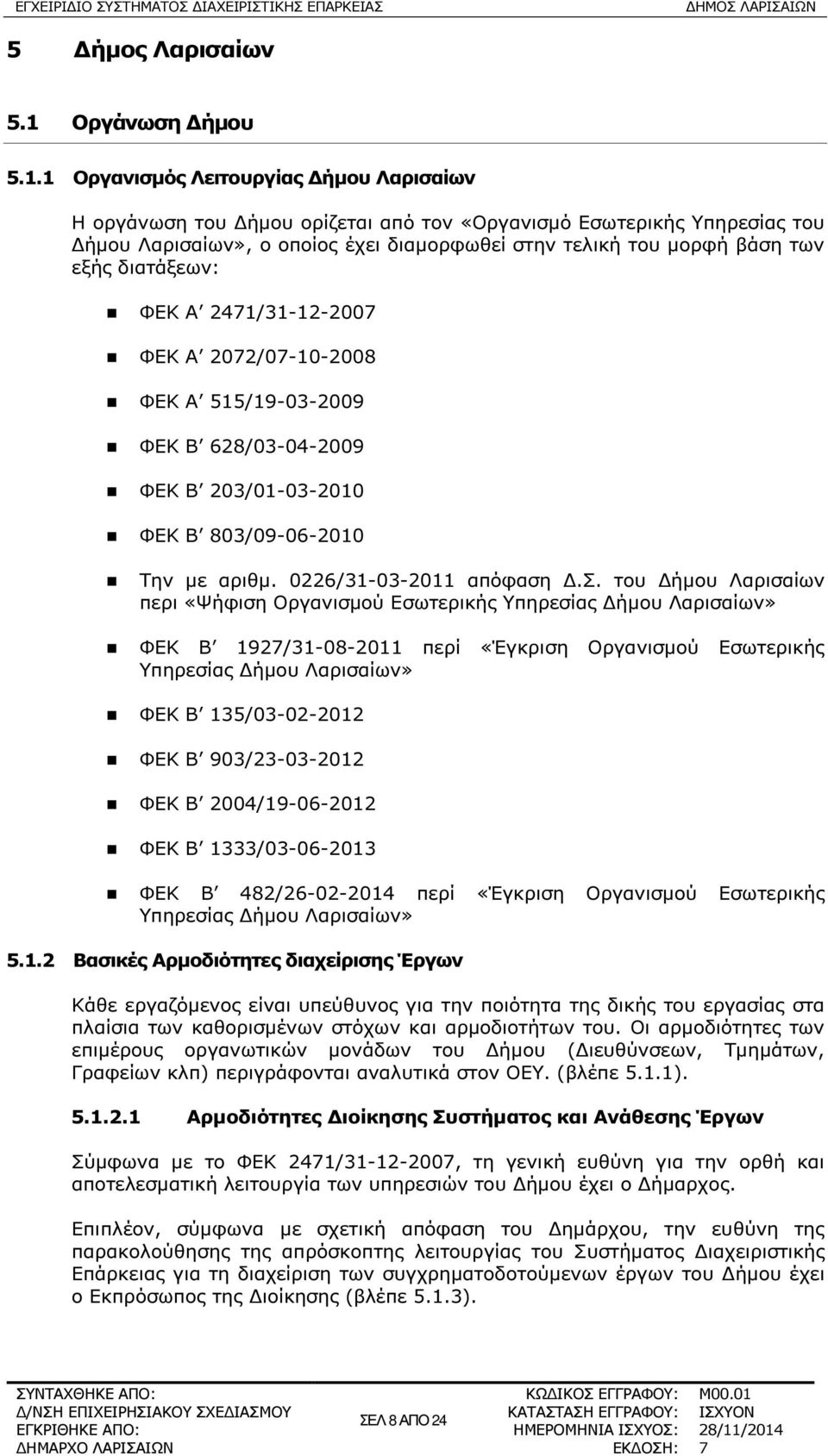 1 Οργανισµός Λειτουργίας ήµου Λαρισαίων Η οργάνωση του ήµου ορίζεται από τον «Οργανισµό Εσωτερικής Υπηρεσίας του ήµου Λαρισαίων», ο οποίος έχει διαµορφωθεί στην τελική του µορφή βάση των εξής