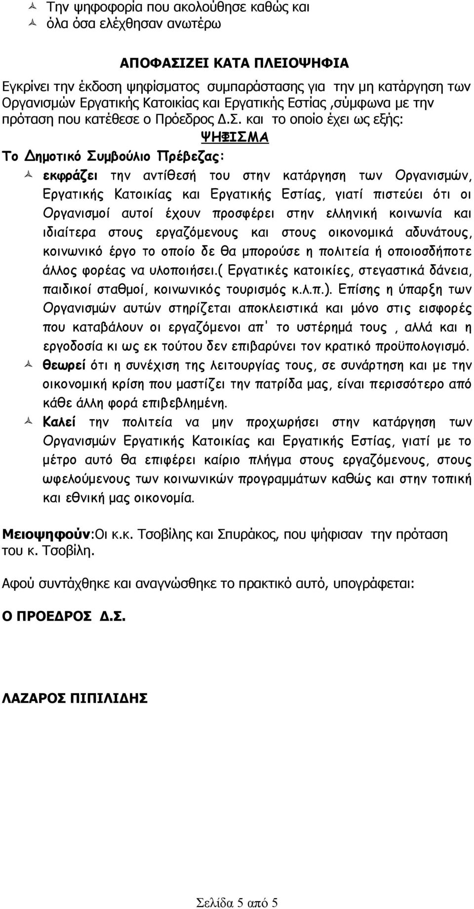 και το οποίο έχει ως εξής: Το Δημοτικό Συμβούλιο Πρέβεζας: εκφράζει την αντίθεσή του στην κατάργηση των Οργανισμών, Εργατικής Κατοικίας και Εργατικής Εστίας, γιατί πιστεύει ότι οι Οργανισμοί αυτοί