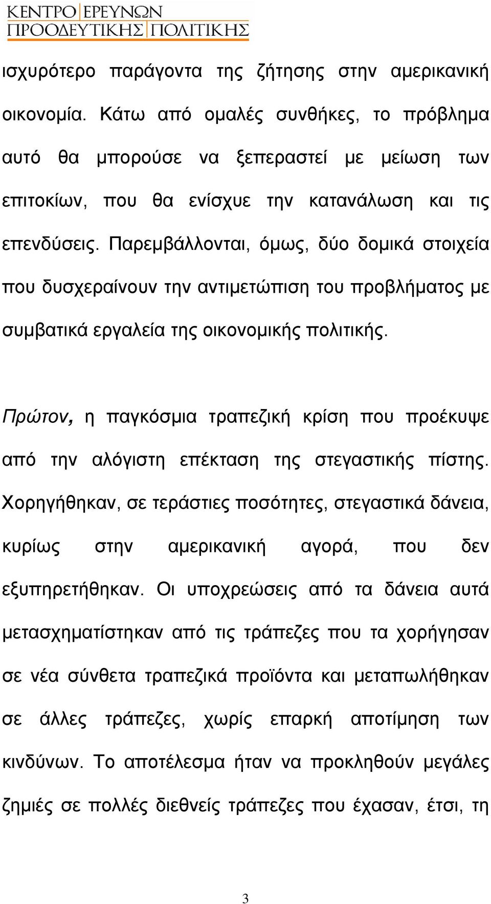 Παρεµβάλλονται, όµως, δύο δοµικά στοιχεία που δυσχεραίνουν την αντιµετώπιση του προβλήµατος µε συµβατικά εργαλεία της οικονοµικής πολιτικής.