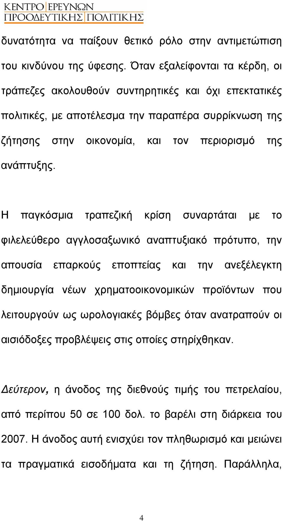 Η παγκόσµια τραπεζική κρίση συναρτάται µε το φιλελεύθερο αγγλοσαξωνικό αναπτυξιακό πρότυπο, την απουσία επαρκούς εποπτείας και την ανεξέλεγκτη δηµιουργία νέων χρηµατοοικονοµικών προϊόντων που