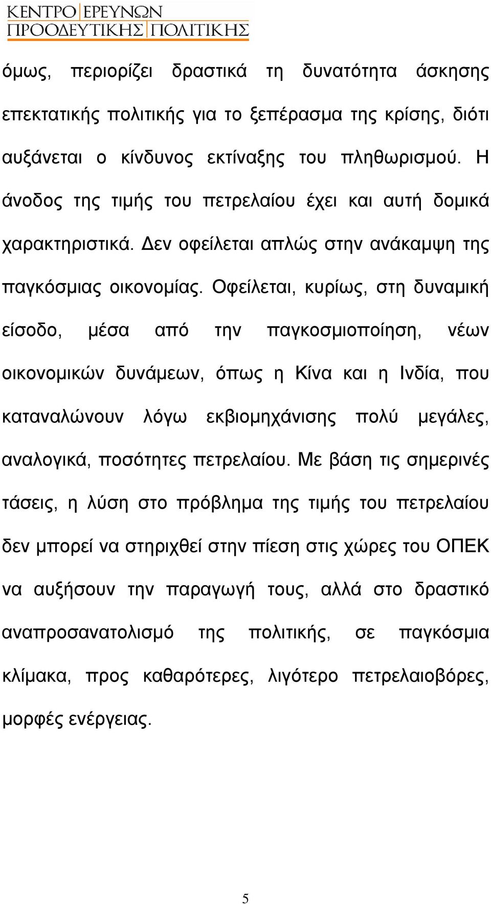 Οφείλεται, κυρίως, στη δυναµική είσοδο, µέσα από την παγκοσµιοποίηση, νέων οικονοµικών δυνάµεων, όπως η Κίνα και η Ινδία, που καταναλώνουν λόγω εκβιοµηχάνισης πολύ µεγάλες, αναλογικά, ποσότητες