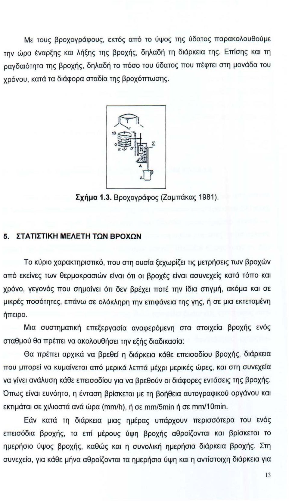 ΣΤΑ ΤΙΣΤΙΚΗ ΜΕΛΕΤΗ ΤΩΝ ΒΡΟΧΩΝ Τ κύρι χαρακτηριστικό, πυ στη υσία ξεχωρίζει τις μετρήσεις των βρχών από εκείνες των θερμκρασιών είναι ότι ι βρχές είναι ασυνεχείς κατά τόπ και χρόν, γεγνός πυ σημαίνει