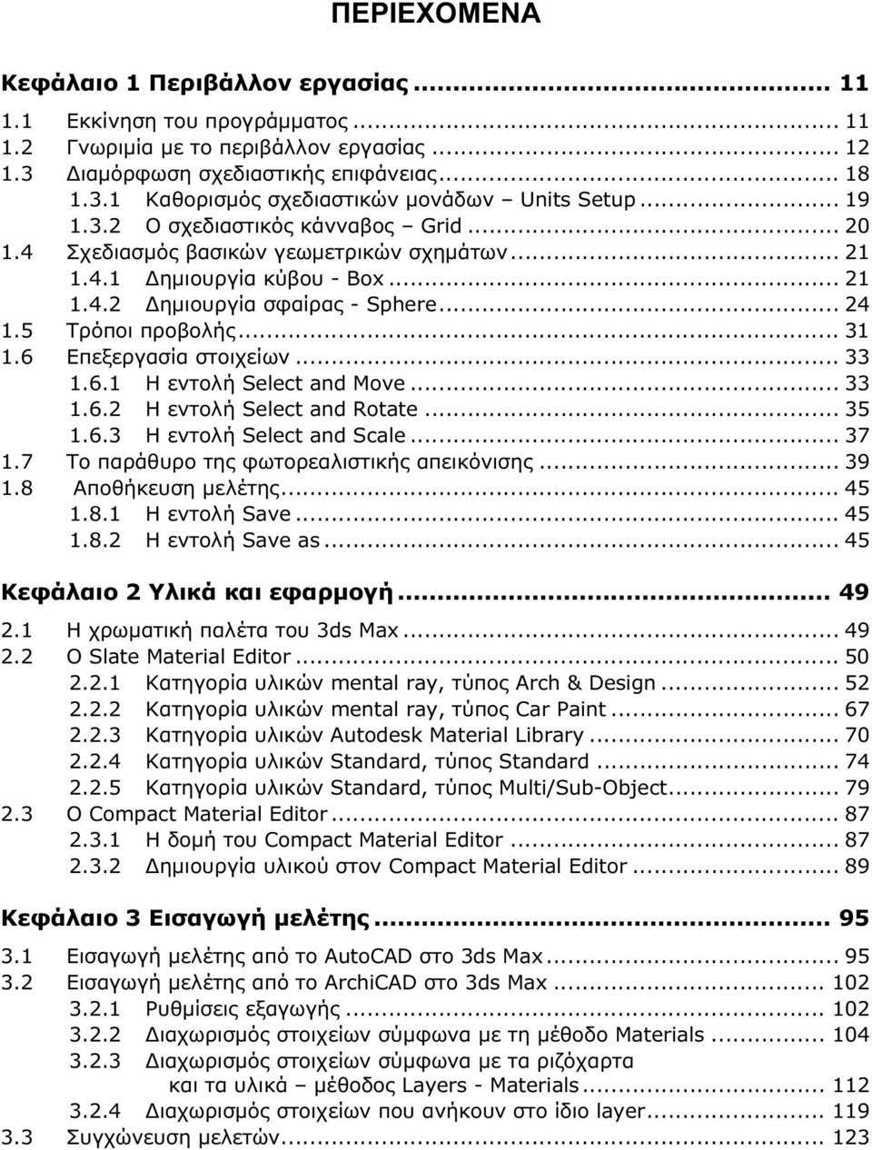 6 Επεξεργασία στοιχείων... 33 1.6.1 Η εντολή Select and Move... 33 1.6.2 Η εντολή Select and Rotate... 35 1.6.3 Η εντολή Select and Scale... 37 1.7 Το παράθυρο της φωτορεαλιστικής απεικόνισης... 39 1.