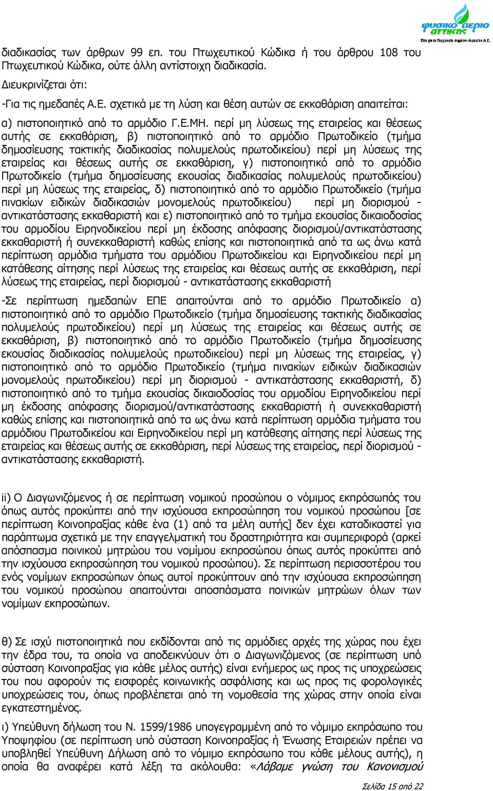 περί μη λύσεως της εταιρείας και θέσεως αυτής σε εκκαθάριση, β) πιστοποιητικό από το αρμόδιο Πρωτοδικείο (τμήμα δημοσίευσης τακτικής διαδικασίας πολυμελούς πρωτοδικείου) περί μη λύσεως της εταιρείας