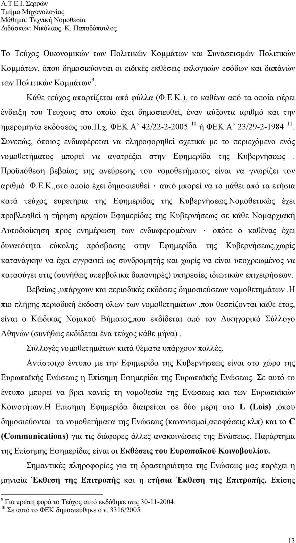 Συνεπώς, όποιος ενδιαφέρεται να πληροφορηθεί σχετικά με το περιεχόμενο ενός νομοθετήματος μπορεί να ανατρέξει στην Εφημερίδα της Κυβερνήσεως.