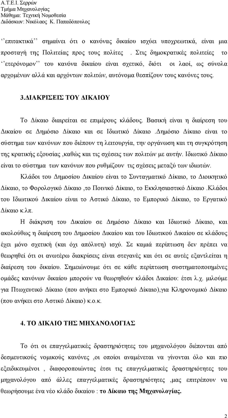 ΔΙΑΚΡΙΣΕΙΣ ΤΟΥ ΔΙΚΑΙΟΥ Το Δίκαιο διαιρείται σε επιμέρους κλάδους. Βασική είναι η διαίρεση του Δικαίου σε Δημόσιο Δίκαιο και σε Ιδιωτικό Δίκαιο.