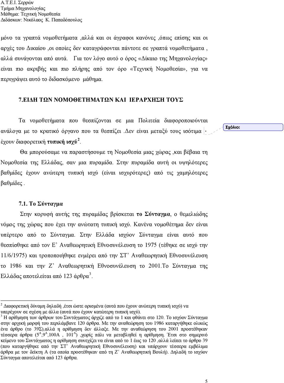 ΕΙΔΗ ΤΩΝ ΝΟΜΟΘΕΤΗΜΑΤΩΝ ΚΑΙ ΙΕΡΑΡΧΗΣΗ ΤΟΥΣ Τα νομοθετήματα που θεσπίζονται σε μια Πολιτεία διαφοροποιούνται ανάλογα με το κρατικό όργανο που τα θεσπίζει.