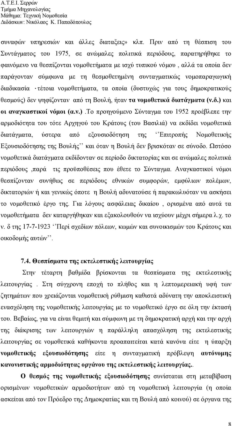 θεσμοθετημένη συνταγματικώς νομοπαραγωγική διαδικασία τέτοια νομοθετήματα, τα οποία (δυστυχώς για τους δημοκρατικούς θεσμούς) δεν ψηφίζονταν από τη Βουλή, ήταν τα νομοθετικά διατάγματα (ν.δ.) και οι αναγκαστικοί νόμοι (α.