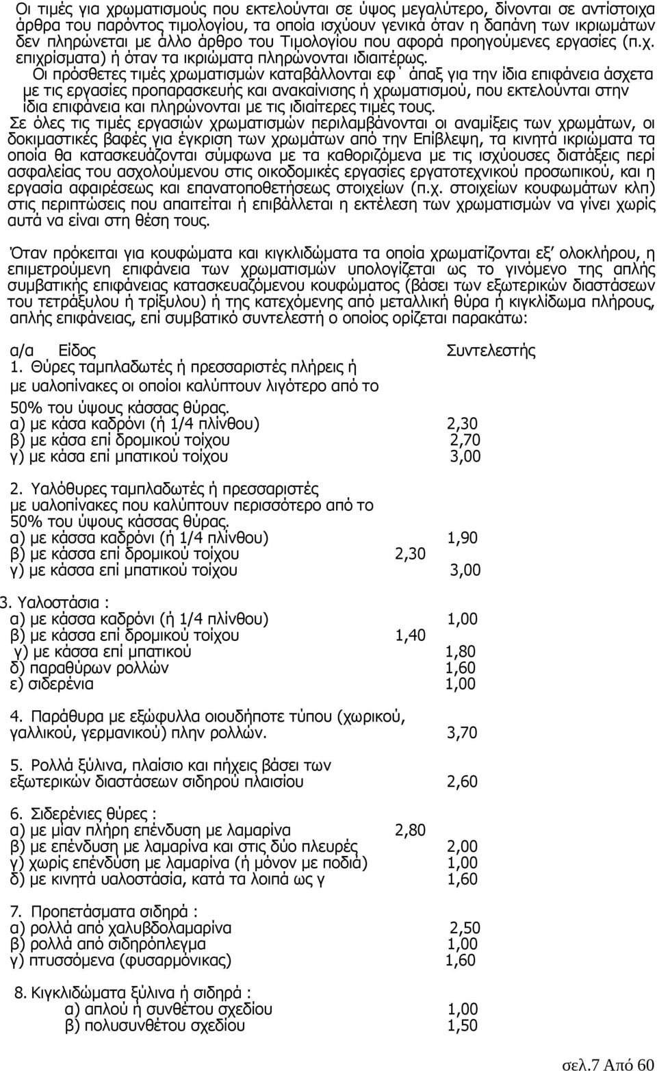 Οι πρόσθετες τιµές χρωµατισµών καταβάλλονται εφ άπαξ για την ίδια επιφάνεια άσχετα µε τις εργασίες προπαρασκευής και ανακαίνισης ή χρωµατισµού, που εκτελούνται στην ίδια επιφάνεια και πληρώνονται µε