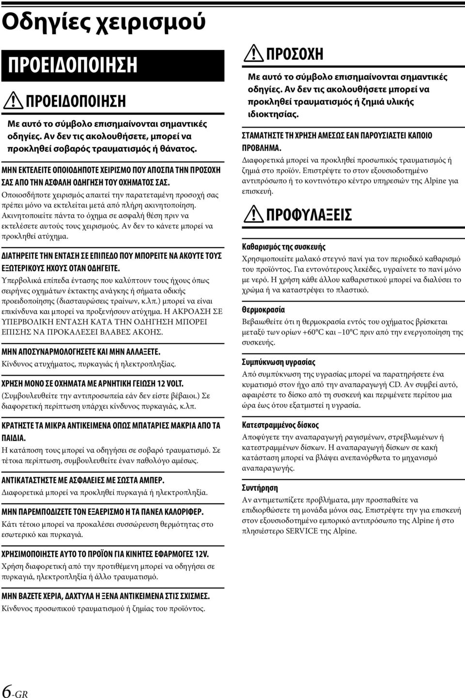 Οποιοσδήποτε χειρισμός απαιτεί την παρατεταμένη προσοχή σας πρέπει μόνο να εκτελείται μετά από πλήρη ακινητοποίηση.