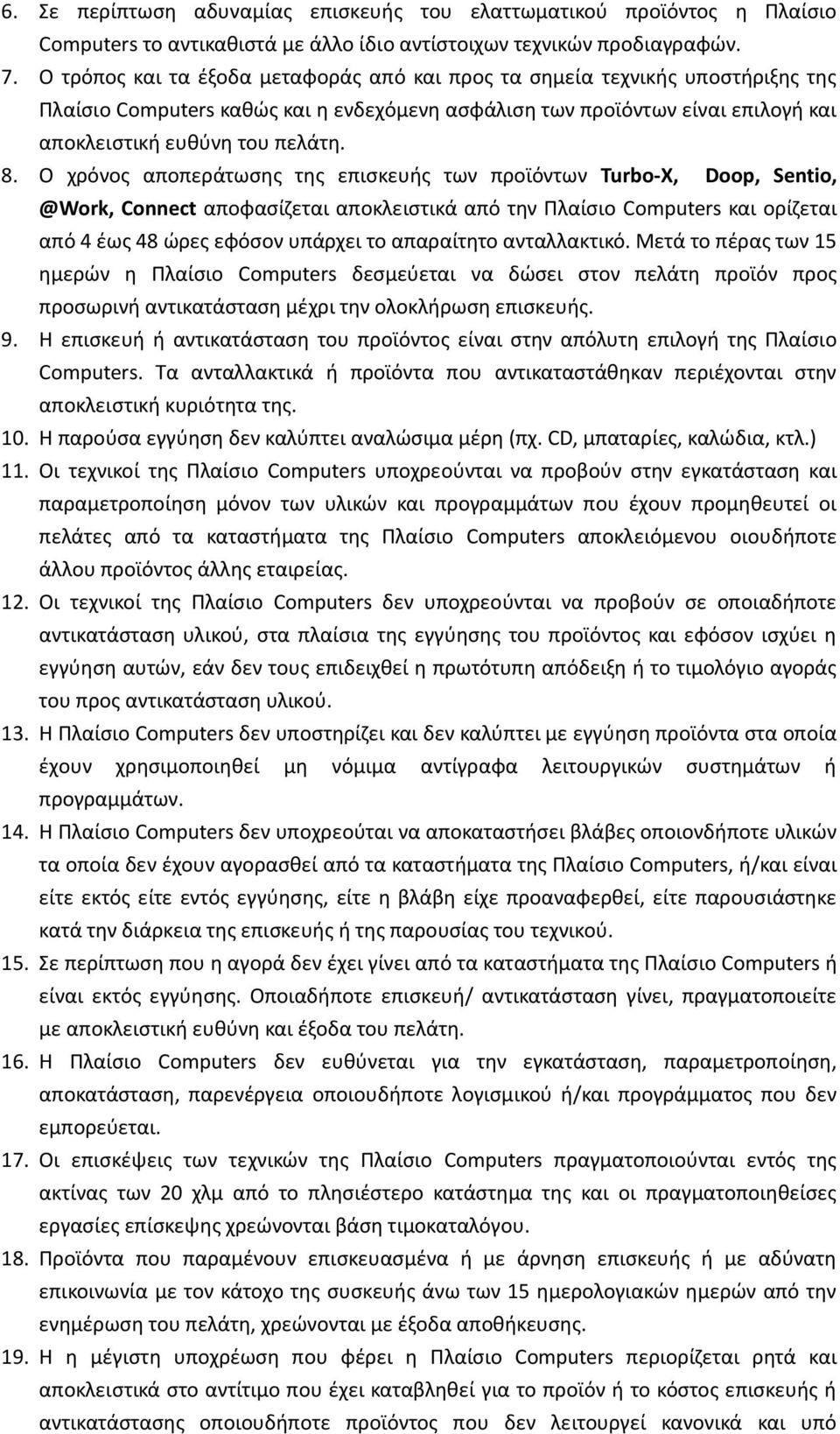 Ο χρόνος αποπεράτωσης της επισκευής των προϊόντων Turbo-X, Doop, Sentio, @Work, Connect αποφασίζεται αποκλειστικά από την Πλαίσιο Computers και ορίζεται από 4 έως 48 ώρες εφόσον υπάρχει το απαραίτητο