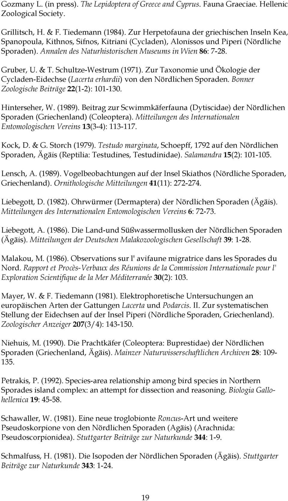 Gruber, U. & T. Schultze-Westrum (1971). Zur Taxonomie und Ökologie der Cycladen-Eidechse (Lacerta erhardii) von den Nördlichen Sporaden. Bonner Zoologische Beiträge 22(1-2): 101-130. Hinterseher, W.