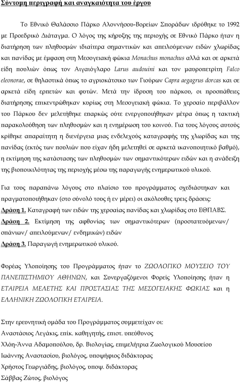σε αρκετά είδη ουλιών ό ως τον Αιγαιόγλαρο Larus audouini και τον µαυρο ετρίτη Falco eleonorae, σε θηλαστικά ό ως το αγριοκάτσικο των Γιούρων Capra aegagrus dorcas και σε αρκετά είδη ερ ετών και