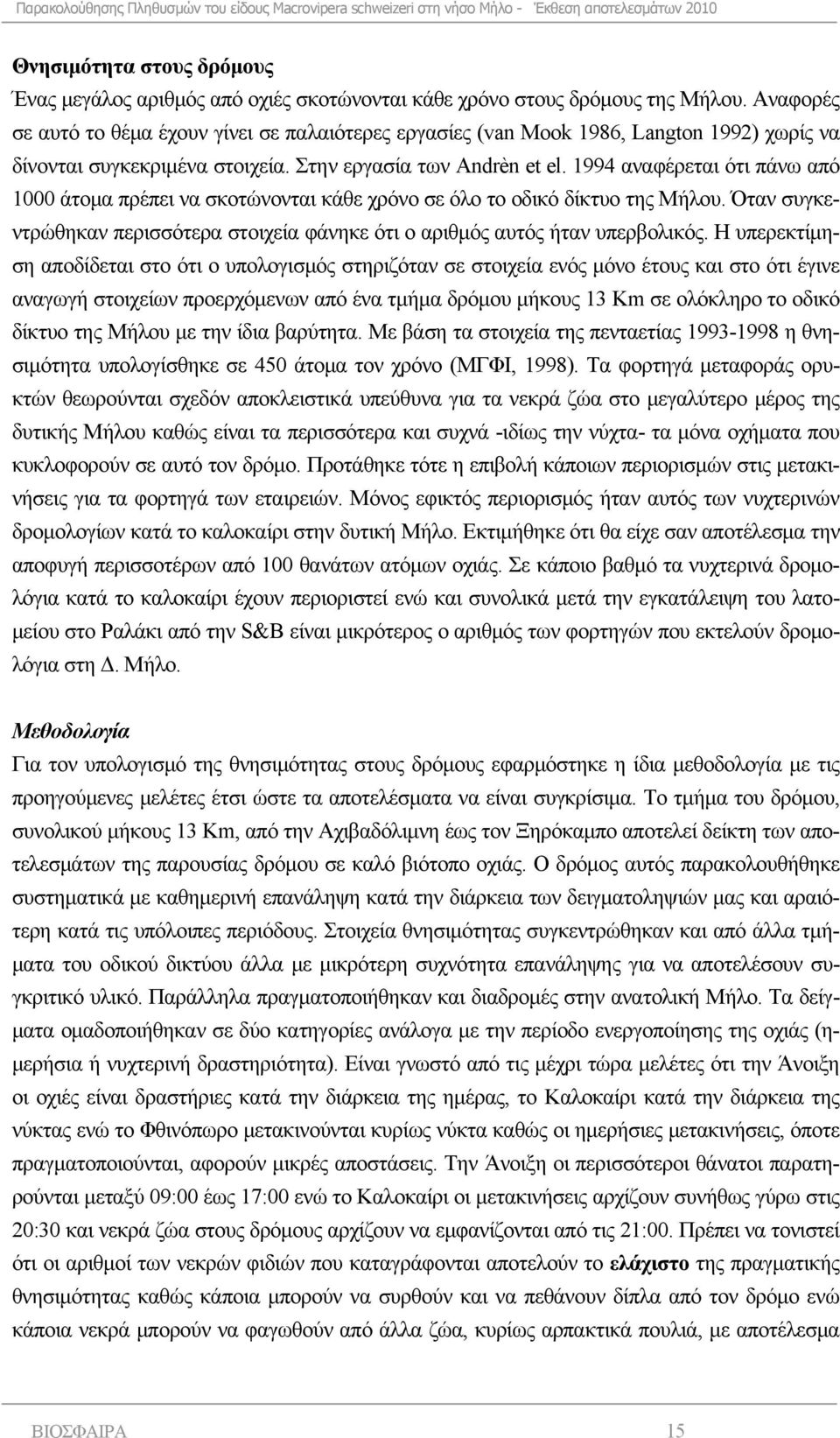1994 αναφέρεται ότι πάνω από 1000 άτομα πρέπει να σκοτώνονται κάθε χρόνο σε όλο το οδικό δίκτυο της Μήλου. Όταν συγκεντρώθηκαν περισσότερα στοιχεία φάνηκε ότι ο αριθμός αυτός ήταν υπερβολικός.