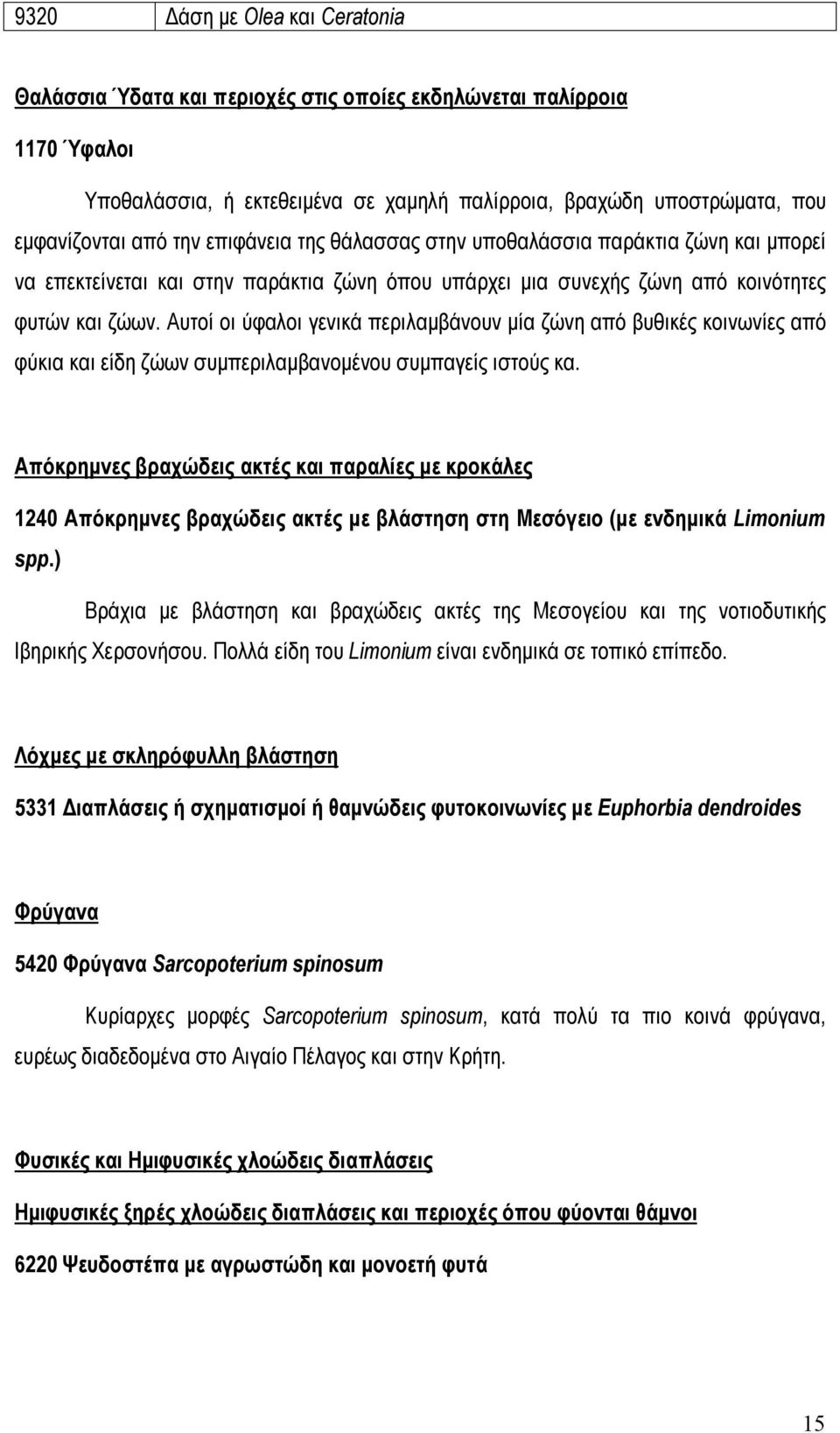 Αυτοί οι ύφαλοι γενικά περιλαμβάνουν μία ζώνη από βυθικές κοινωνίες από φύκια και είδη ζώων συμπεριλαμβανομένου συμπαγείς ιστούς κα.
