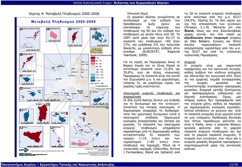 Το 2007 κατά µέσο όρο στην EU-27 το ποσοστό του πληθυσµού >65 ήταν 17%, και αυξήθηκε 2% την τελευταία δεκαετία, µε µεγαλύτερη αύξηση στην ύπαιθρο (EUROSTAT, Regional Yearbook, 2009).
