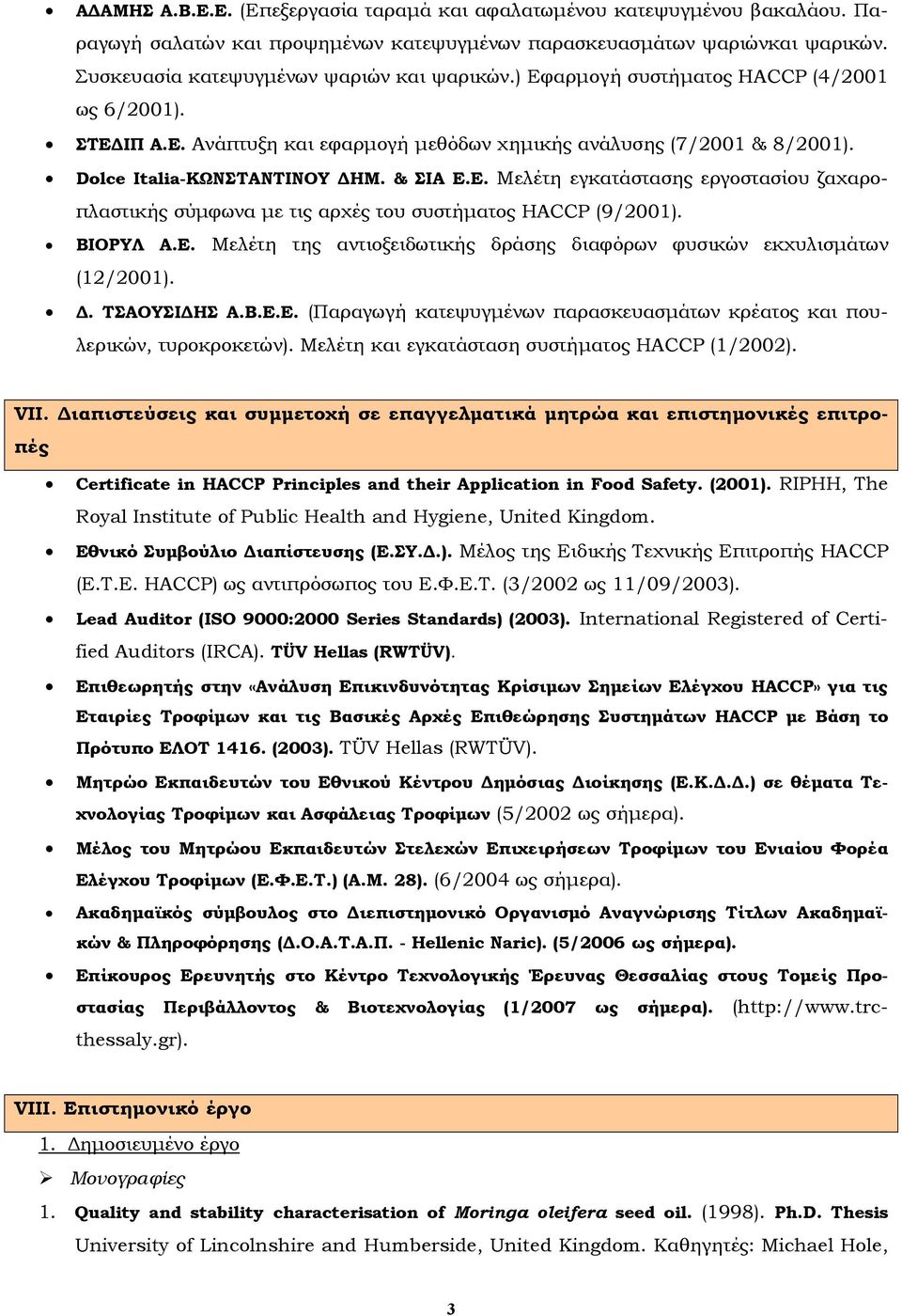 ΒΙΟΡΥΛ Α.Ε. Μελέτη της αντιοξειδωτικής δράσης διαφόρων φυσικών εκχυλισμάτων (12/2001). Δ. ΤΣΑΟΥΣΙΔΗΣ Α.Β.Ε.Ε. (Παραγωγή κατεψυγμένων παρασκευασμάτων κρέατος και πουλερικών, τυροκροκετών).