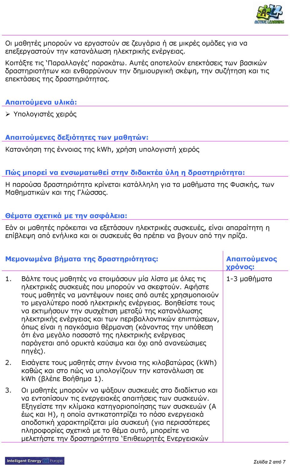 Απαιτούμενα υλικά: Υπολογιστές χειρός Απαιτούμενες δεξιότητες των μαθητών: Κατανόηση της έννοιας της kwh, χρήση υπολογιστή χειρός Πώς μπορεί να ενσωματωθεί στην διδακτέα ύλη η δραστηριότητα: Η