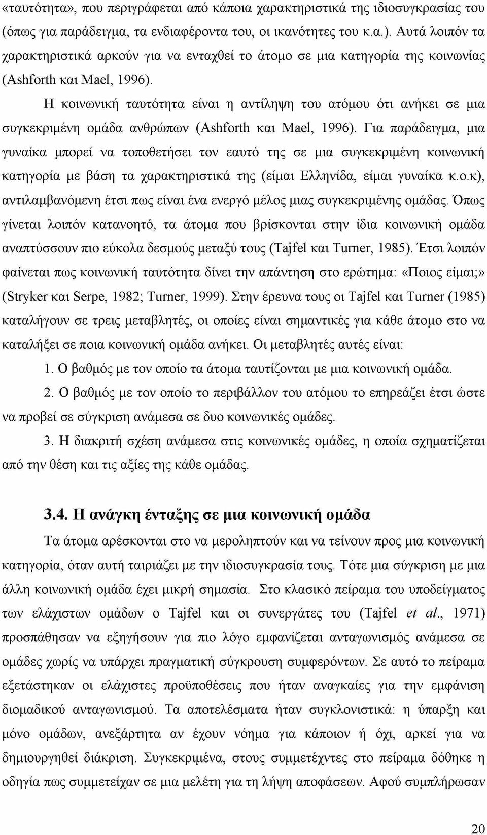 Η κοινωνική ταυτότητα είναι η αντίληψη του ατόμου ότι ανήκει σε μια συγκεκριμένη ομάδα ανθρώπων (Ashforth και Mael, 1996).