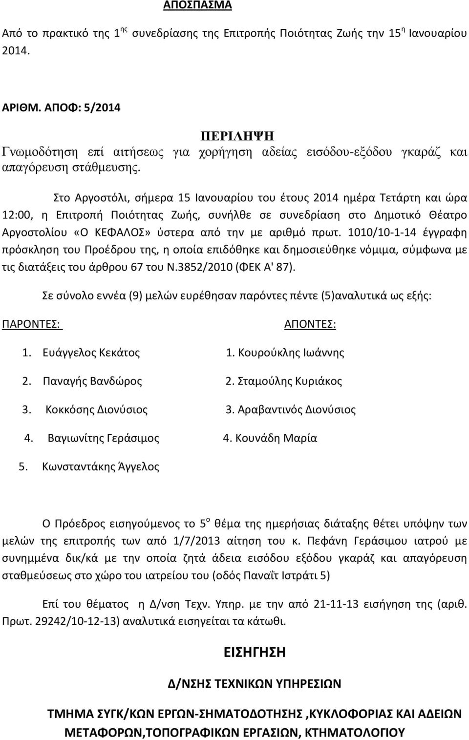 Στο Αργοστόλι, σήμερα 15 Ιανουαρίου του έτους 2014 ημέρα Τετάρτη και ώρα 12:00, η Επιτροπή Ποιότητας Ζωής, συνήλθε σε συνεδρίαση στο Δημοτικό Θέατρο Αργοστολίου «Ο ΚΕΦΑΛΟΣ» ύστερα από την με αριθμό