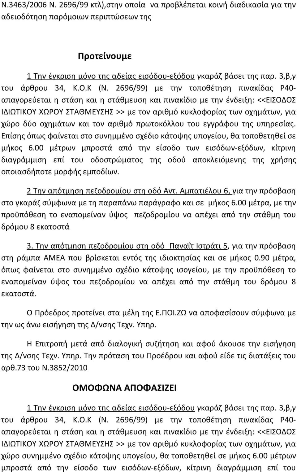 2696/99) με την τοποθέτηση πινακίδας P40- απαγορεύεται η στάση και η στάθμευση και πινακίδιο με την ένδειξη: <<ΕΙΣΟΔΟΣ ΙΔΙΩΤΙΚΟΥ ΧΩΡΟΥ ΣΤΑΘΜΕΥΣΗΣ >> με τον αριθμό κυκλοφορίας των οχημάτων, για χώρο