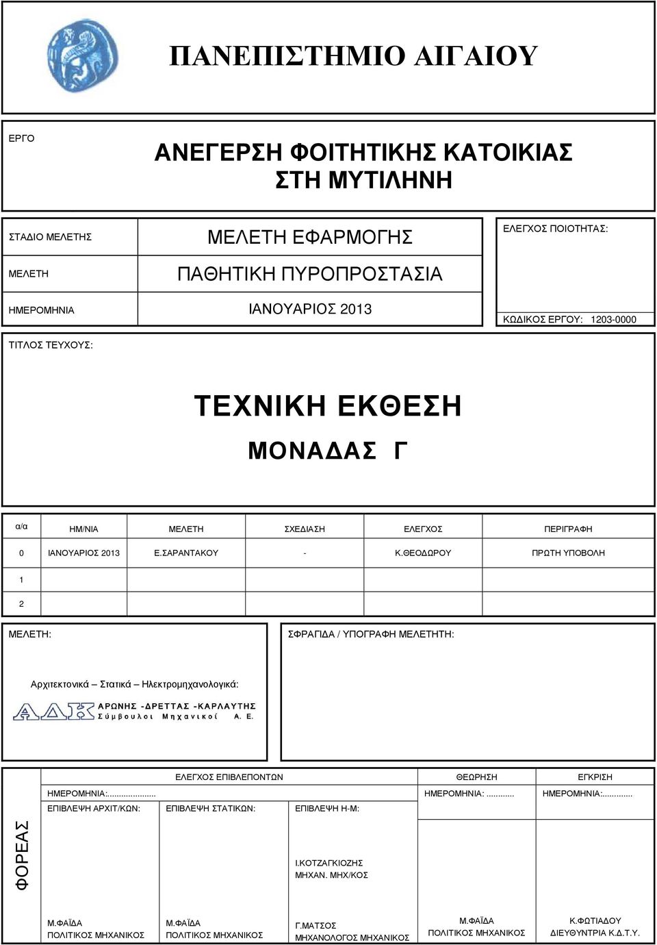 ΘΕΟ ΩΡΟΥ ΠΡΩΤΗ ΥΠΟΒΟΛΗ 1 2 ΜΕΛΕΤΗ: ΣΦΡΑΓΙ Α / ΥΠΟΓΡΑΦΗ ΜΕΛΕΤΗΤΗ: Αρχιτεκτονικά Στατικά Ηλεκτροµηχανολογικά: ΕΛΕΓΧΟΣ ΕΠΙΒΛΕΠΟΝΤΩΝ ΘΕΩΡΗΣΗ ΕΓΚΡΙΣΗ ΗΜΕΡΟΜΗΝΙΑ:.