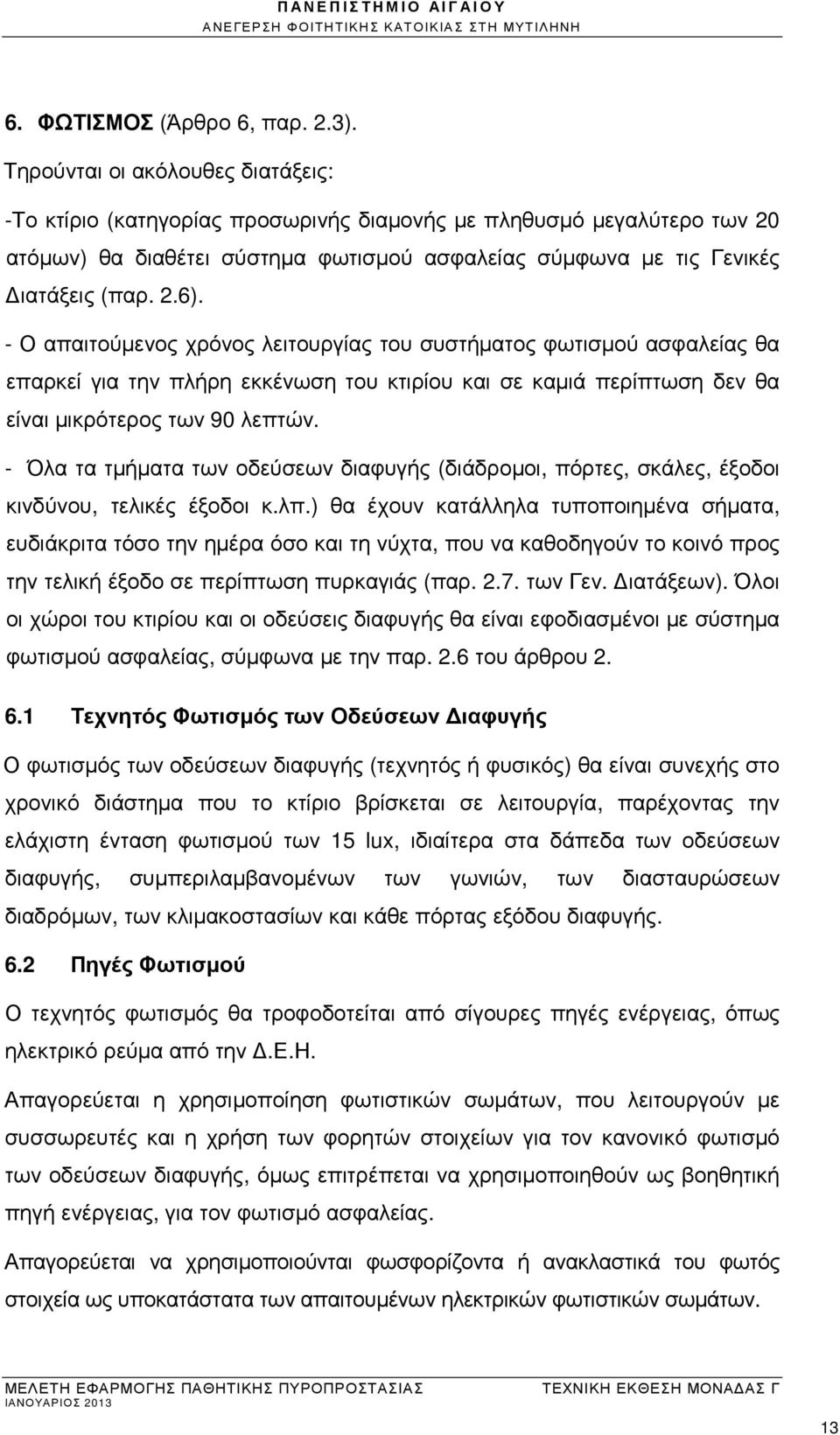 - Ο απαιτούµενος χρόνος λειτουργίας του συστήµατος φωτισµού ασφαλείας θα επαρκεί για την πλήρη εκκένωση του κτιρίου και σε καµιά περίπτωση δεν θα είναι µικρότερος των 90 λεπτών.