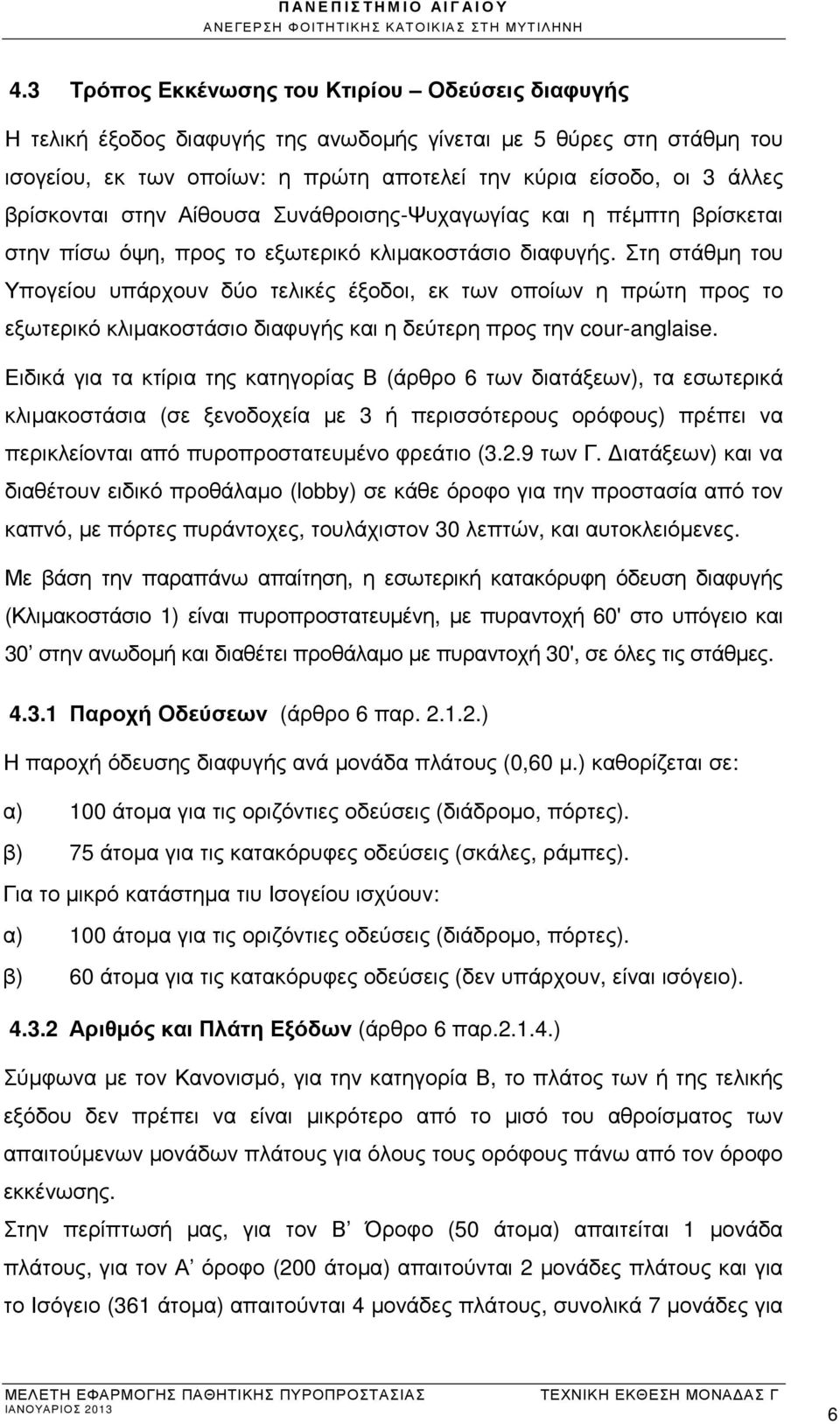 Στη στάθµη του Υπογείου υπάρχουν δύο τελικές έξοδοι, εκ των οποίων η πρώτη προς το εξωτερικό κλιµακοστάσιο διαφυγής και η δεύτερη προς την cour-anglaise.